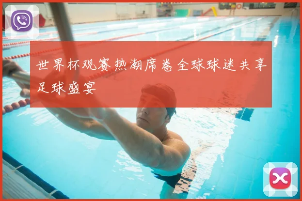 世界杯观赛热潮席卷全球球迷共享足球盛宴