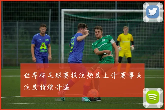 世界杯足球赛投注热度上升 赛事关注度持续升温